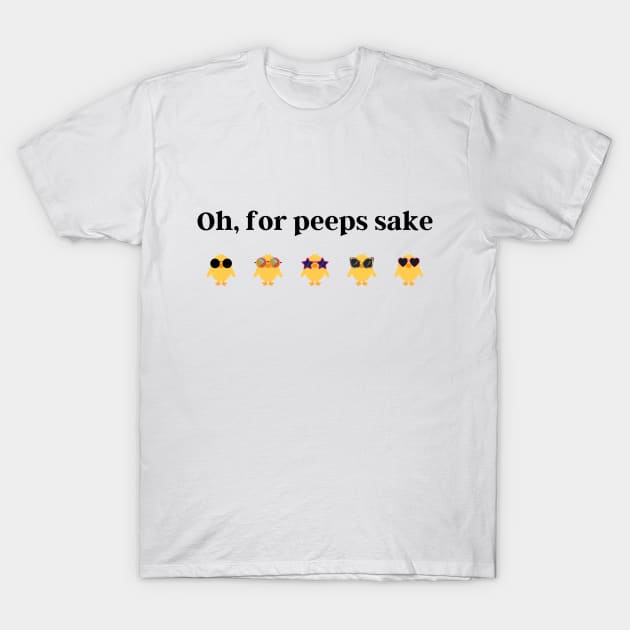 Oh for Peeps Sake T-Shirt by Q&C Mercantile